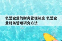 私营企业的财务管理制度 私营企业财务管理研究方法