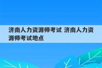 济南人力资源师考试 济南人力资源师考试地点