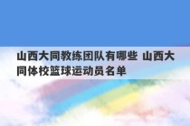 山西大同教练团队有哪些 山西大同体校篮球运动员名单