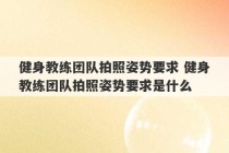 健身教练团队拍照姿势要求 健身教练团队拍照姿势要求是什么