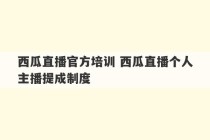 西瓜直播官方培训 西瓜直播个人主播提成制度