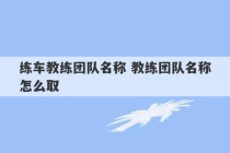 练车教练团队名称 教练团队名称怎么取