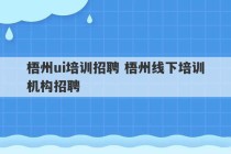 梧州ui培训招聘 梧州线下培训机构招聘