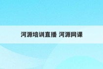 河源培训直播 河源网课