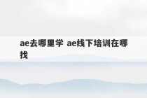 ae去哪里学 ae线下培训在哪找