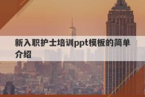 新入职护士培训ppt模板的简单介绍