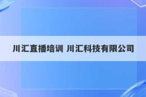 川汇直播培训 川汇科技有限公司