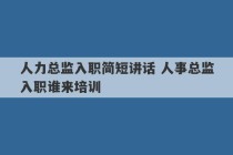 人力总监入职简短讲话 人事总监入职谁来培训