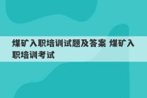 煤矿入职培训试题及答案 煤矿入职培训考试