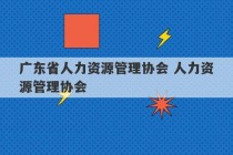 广东省人力资源管理协会 人力资源管理协会