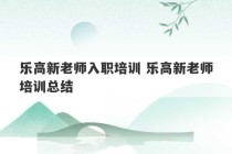 乐高新老师入职培训 乐高新老师培训总结