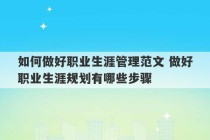 如何做好职业生涯管理范文 做好职业生涯规划有哪些步骤