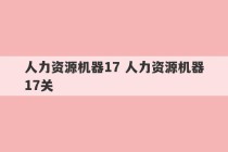 人力资源机器17 人力资源机器17关