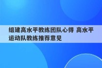 组建高水平教练团队心得 高水平运动队教练推荐意见