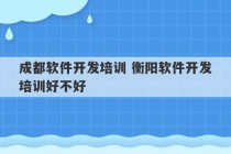 成都软件开发培训 衡阳软件开发培训好不好