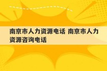 南京市人力资源电话 南京市人力资源咨询电话