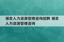 保定人力资源管理咨询招聘 保定人力资源管理咨询