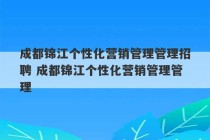 成都锦江个性化营销管理管理招聘 成都锦江个性化营销管理管理