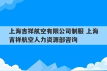 上海吉祥航空有限公司制服 上海吉祥航空人力资源部咨询