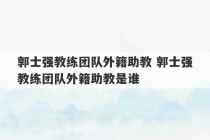 郭士强教练团队外籍助教 郭士强教练团队外籍助教是谁