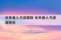 长丰县人力资源局 长丰县人力资源局长