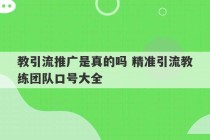 教引流推广是真的吗 精准引流教练团队口号大全