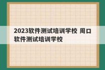 2023软件测试培训学校 周口软件测试培训学校