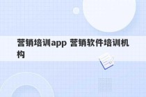 营销培训app 营销软件培训机构