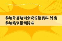 参加外部培训会议报销资料 外出参加培训报销标准