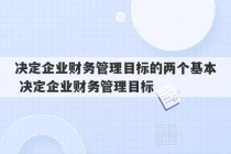 决定企业财务管理目标的两个基本 决定企业财务管理目标