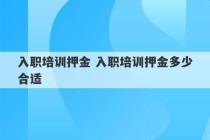 入职培训押金 入职培训押金多少合适