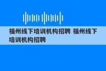 福州线下培训机构招聘 福州线下培训机构招聘