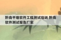 黔南平塘软件工程测试培训 黔南软件测试报告厂家