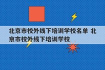 北京市校外线下培训学校名单 北京市校外线下培训学校