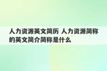 人力资源英文简历 人力资源简称的英文简介简称是什么