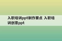 入职培训ppt制作要点 入职培训创意ppt