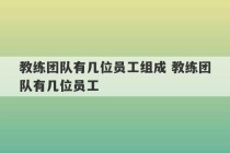 教练团队有几位员工组成 教练团队有几位员工