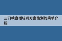 三门峡直播培训方案策划的简单介绍