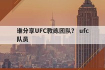 谁分享UFC教练团队？ ufc队员