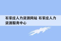 石家庄人力资源网站 石家庄人力资源服务中心