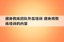 健身教练团队外出培训 健身房教练培训的内容