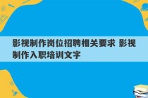 影视制作岗位招聘相关要求 影视制作入职培训文字