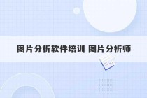 图片分析软件培训 图片分析师