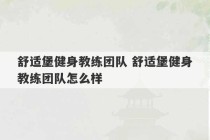 舒适堡健身教练团队 舒适堡健身教练团队怎么样