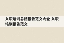 入职培训总结报告范文大全 入职培训报告范文