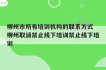 柳州市所有培训机构的联系方式 柳州取消禁止线下培训禁止线下培训