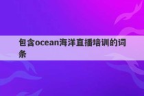 包含ocean海洋直播培训的词条