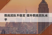 教练团队不稳定 提升教练团队水平