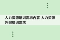 人力资源培训需求内容 人力资源外部培训需求