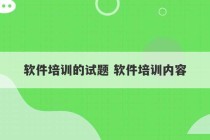 软件培训的试题 软件培训内容